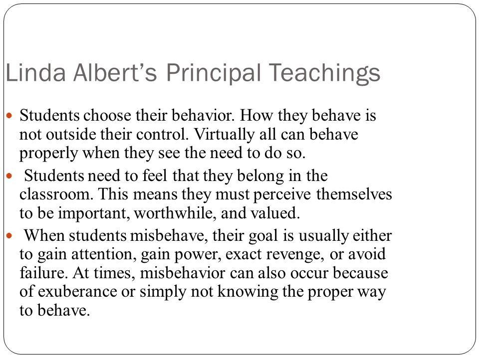 Linda Albert’s Principal Teachings Students choose their behavior.