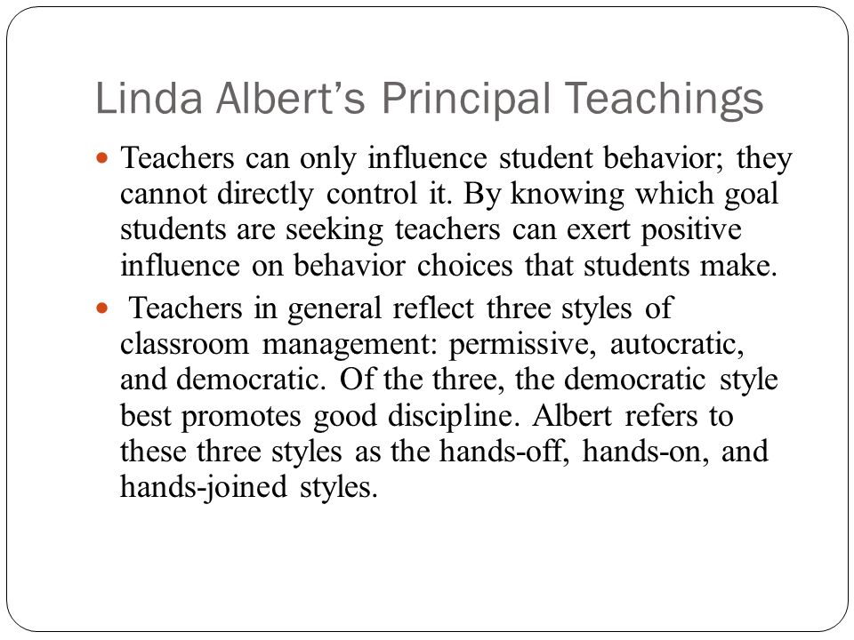 Linda Albert’s Principal Teachings Teachers can only influence student behavior; they cannot directly control it.