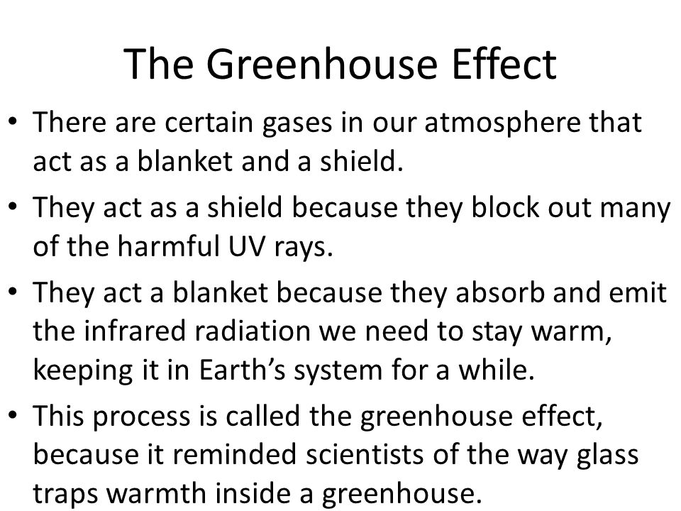 The Greenhouse Effect There are certain gases in our atmosphere that act as a blanket and a shield.