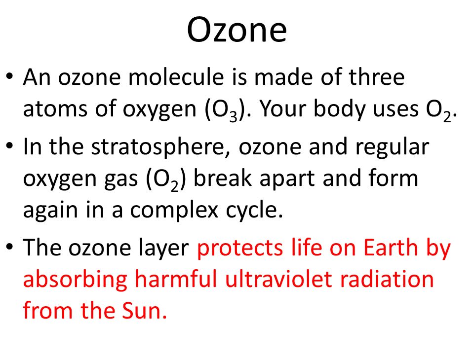 Ozone An ozone molecule is made of three atoms of oxygen (O 3 ).