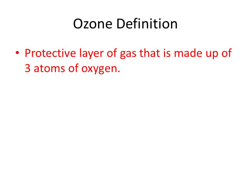 Ozone Definition Protective layer of gas that is made up of 3 atoms of oxygen.