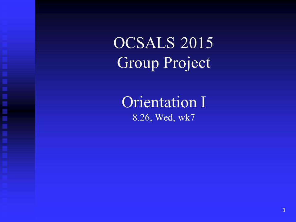 OCSALS 2015 Group Project Orientation I 8.26, Wed, wk7 1