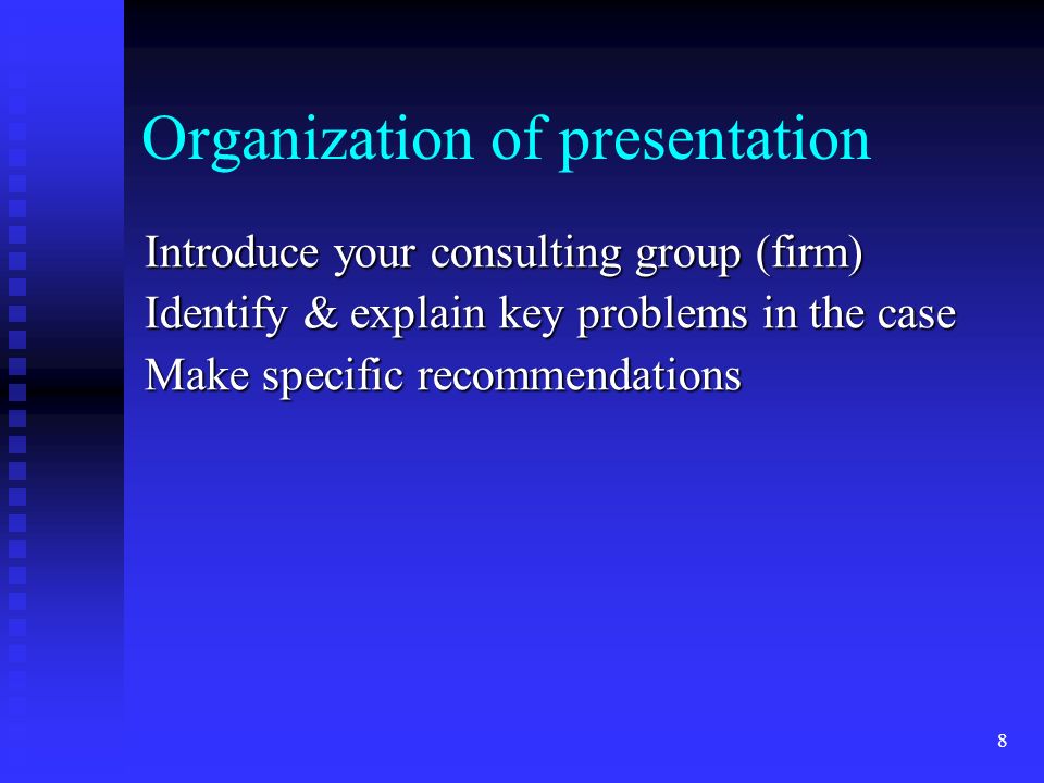 Organization of presentation Introduce your consulting group (firm) Identify & explain key problems in the case Make specific recommendations 8
