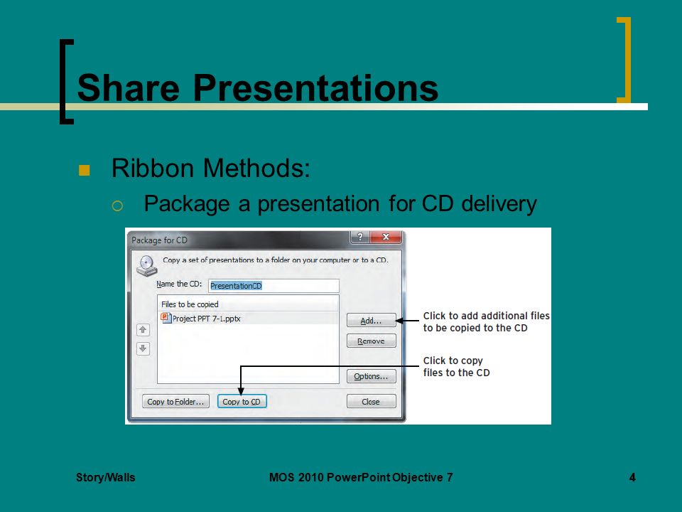 Story/WallsMOS 2010 PowerPoint Objective 74 Share Presentations Ribbon Methods:  Package a presentation for CD delivery 4