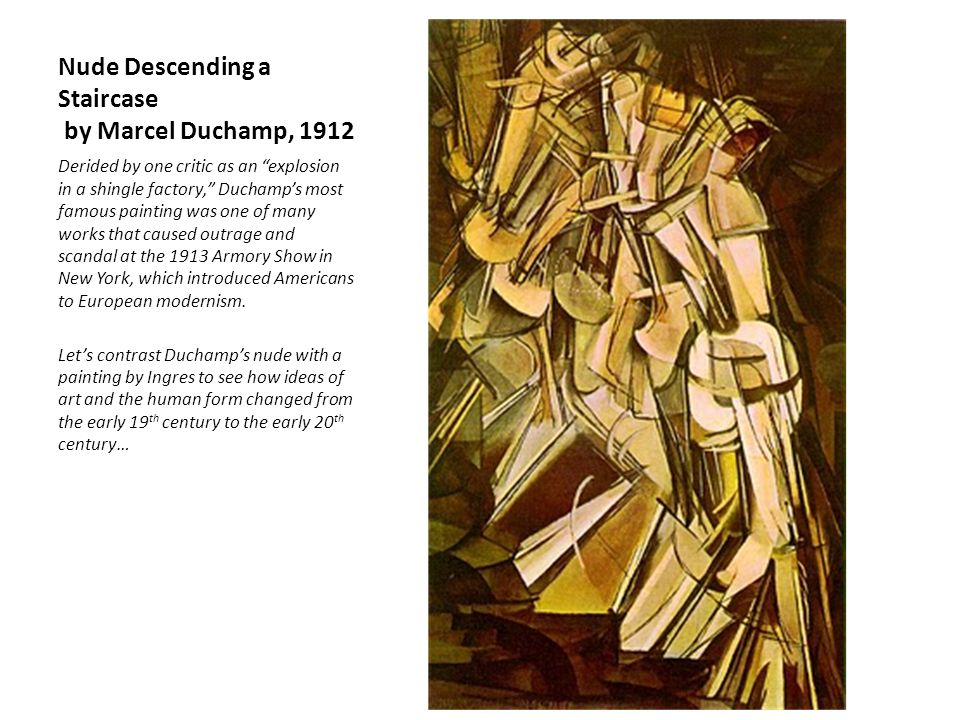 Nude Descending a Staircase by Marcel Duchamp, 1912 Derided by one critic as an explosion in a shingle factory, Duchamp’s most famous painting was one of many works that caused outrage and scandal at the 1913 Armory Show in New York, which introduced Americans to European modernism.