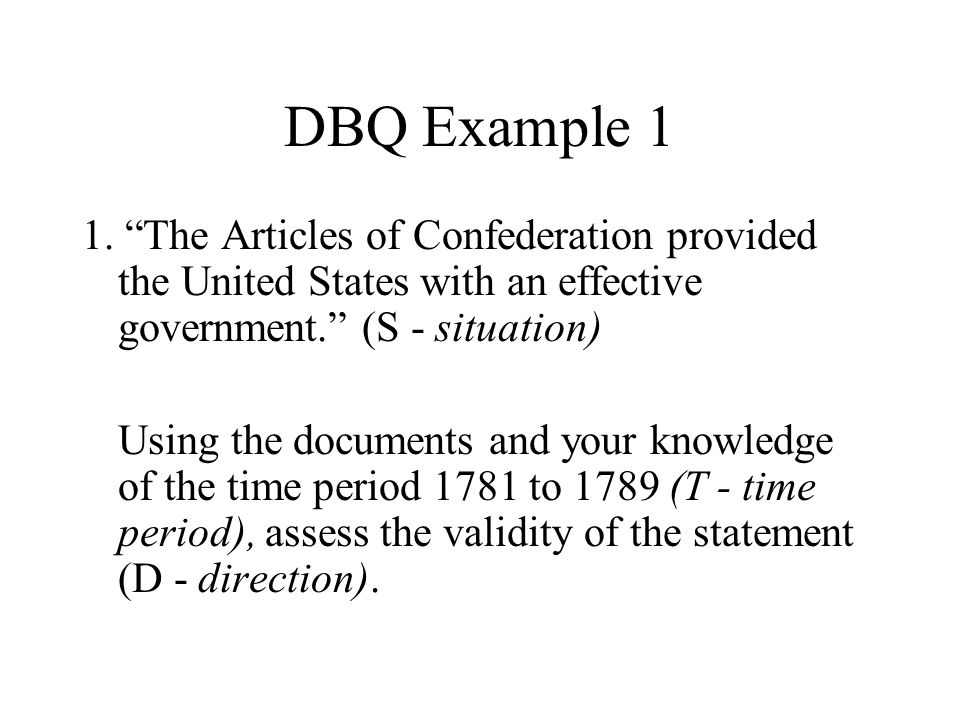 Standard DBQ language Analyze… Discuss… Examine… Evaluate… In what ways and to what extent… Assess the validity of the statement… Compare and contrast…