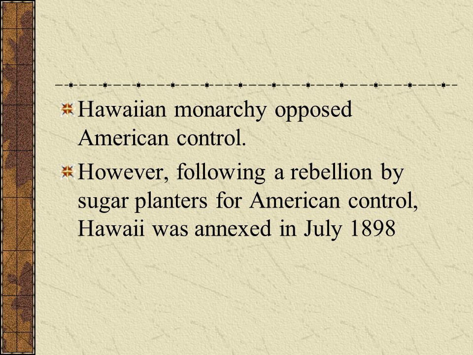 Hawaiian monarchy opposed American control.
