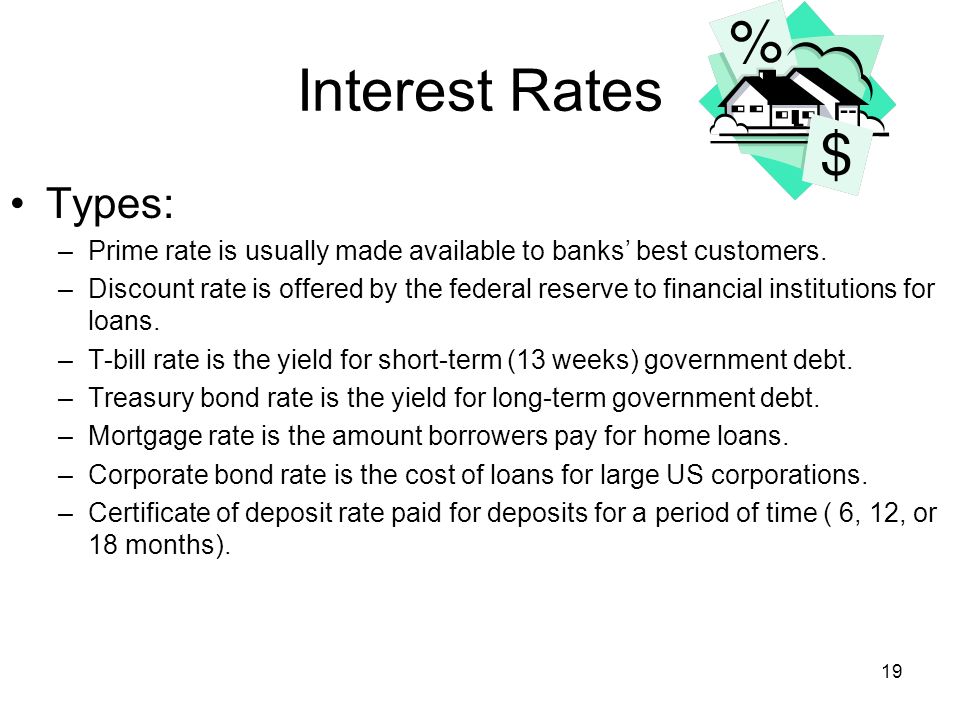 Interest Rates Types: –Prime rate is usually made available to banks’ best customers.