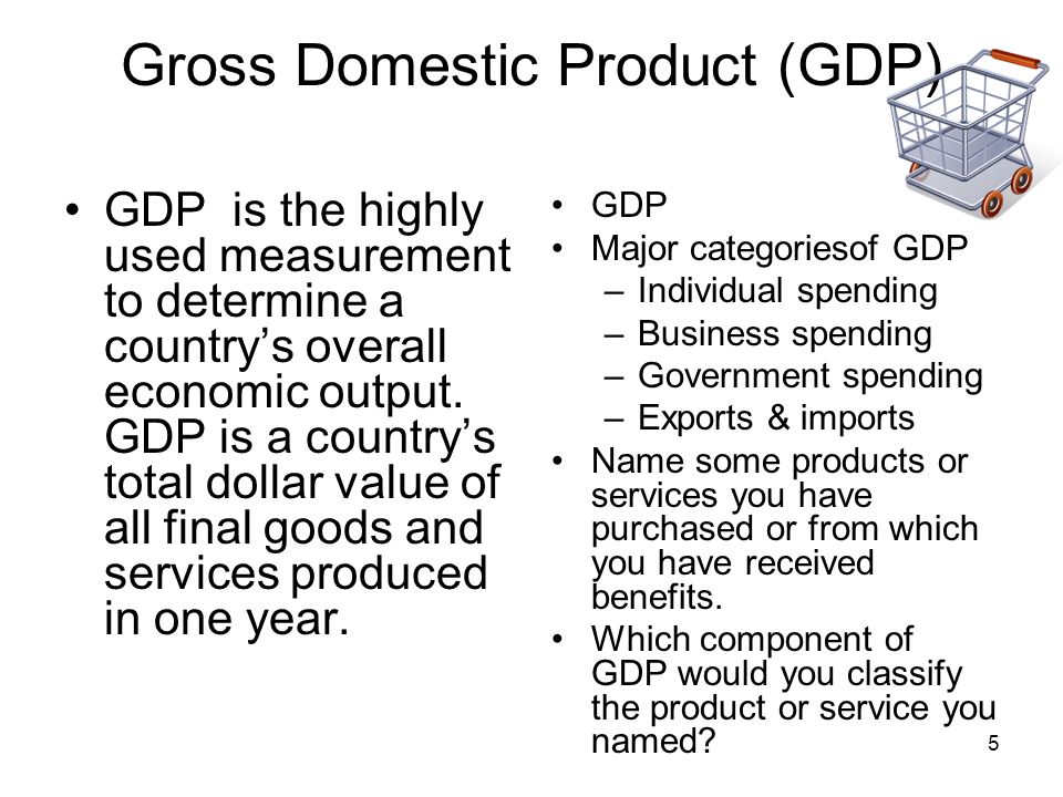 Gross Domestic Product (GDP) GDP is the highly used measurement to determine a country’s overall economic output.