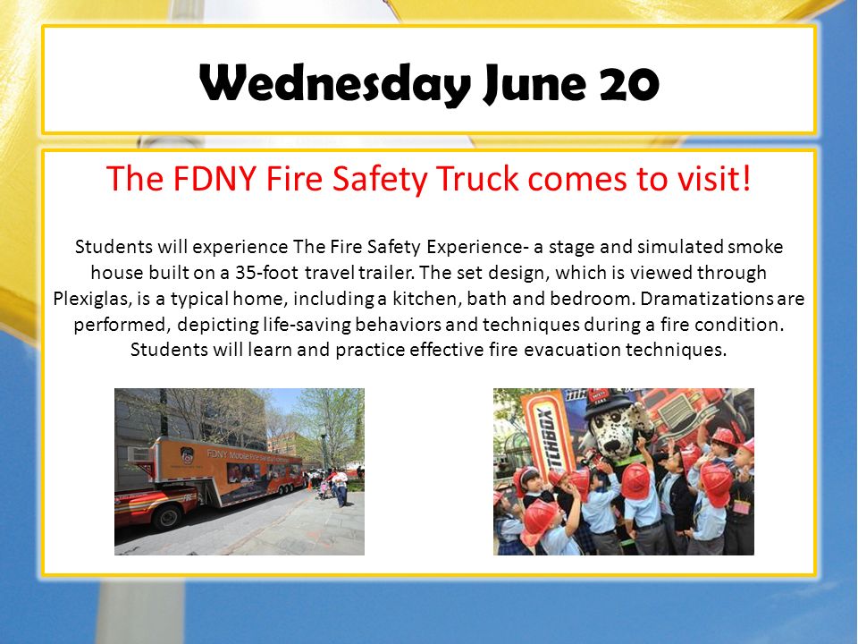 Wednesday June 20 The FDNY Fire Safety Truck comes to visit.
