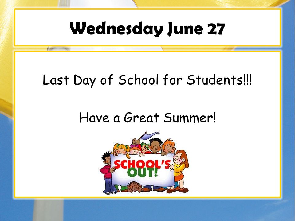 Wednesday June 27 Last Day of School for Students!!! Have a Great Summer!