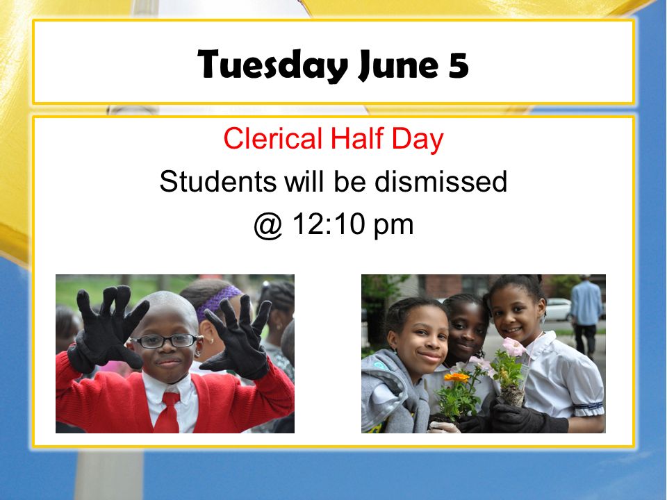 Tuesday June 5 Clerical Half Day Students will be 12:10 pm