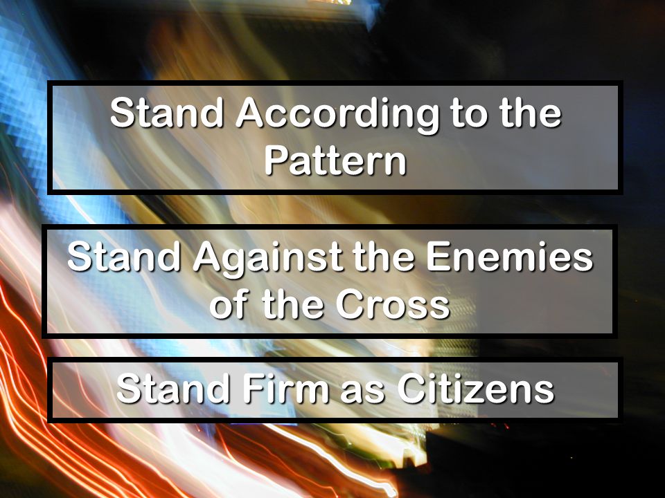 Stand According to the Pattern Stand Against the Enemies of the Cross Stand Firm as Citizens
