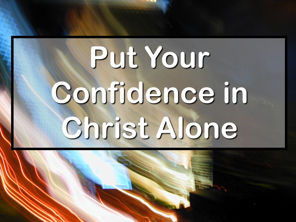 Put Your Confidence in Christ Alone