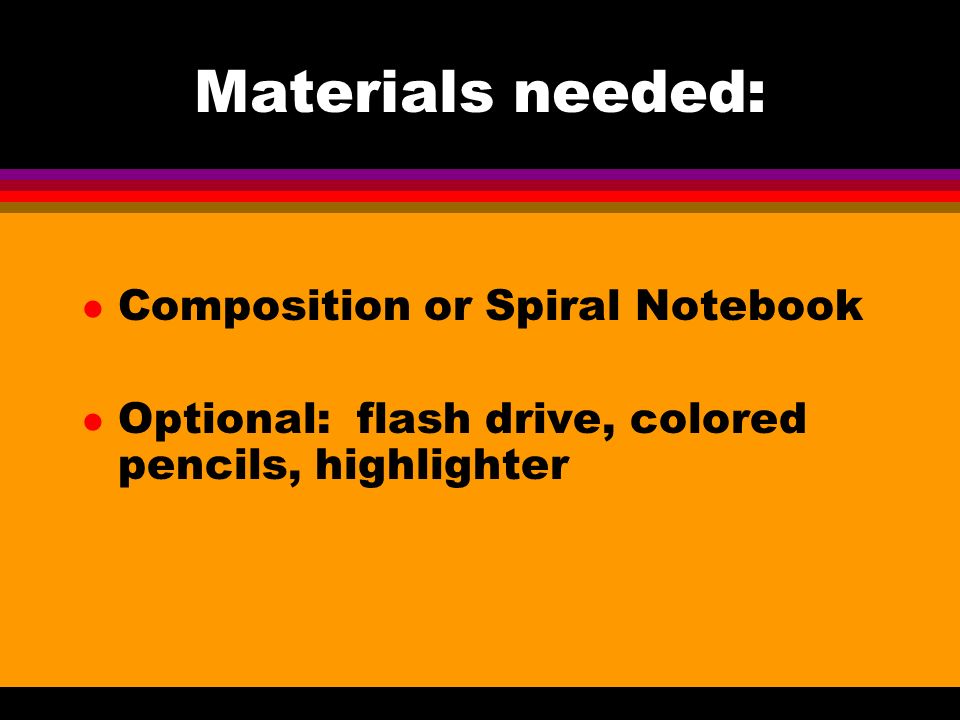 Materials needed: l Composition or Spiral Notebook l Optional: flash drive, colored pencils, highlighter