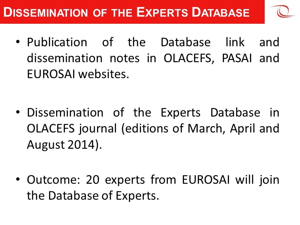 D ISSEMINATION OF THE E XPERTS D ATABASE Publication of the Database link and dissemination notes in OLACEFS, PASAI and EUROSAI websites.