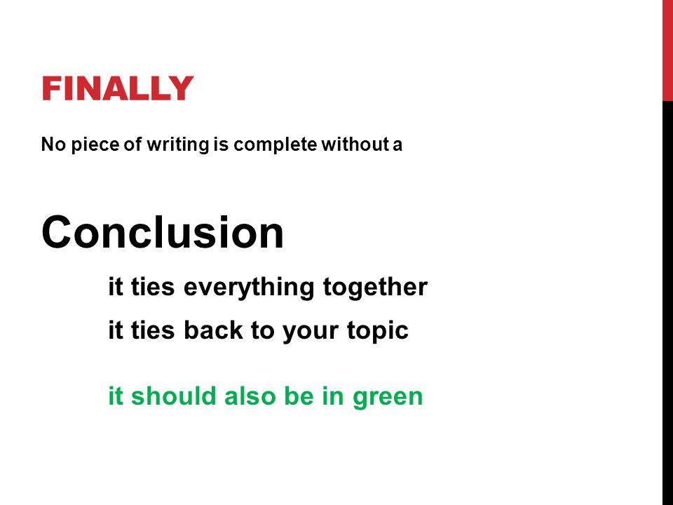 FINALLY No piece of writing is complete without a Conclusion it ties everything together it ties back to your topic it should also be in green