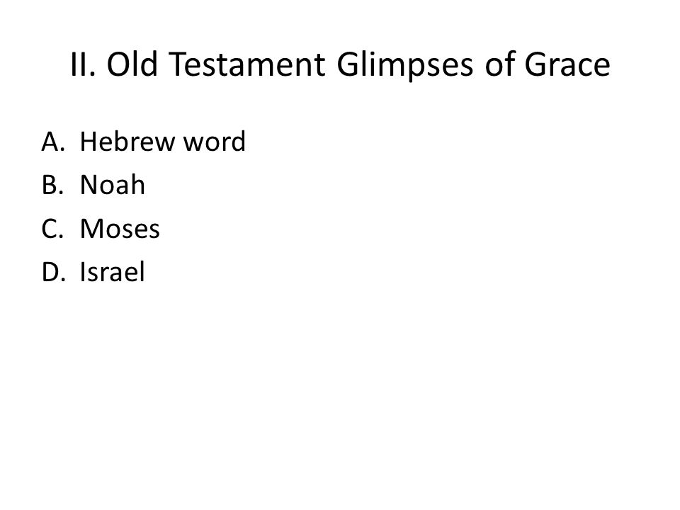 II. Old Testament Glimpses of Grace A.Hebrew word B.Noah C.Moses D.Israel