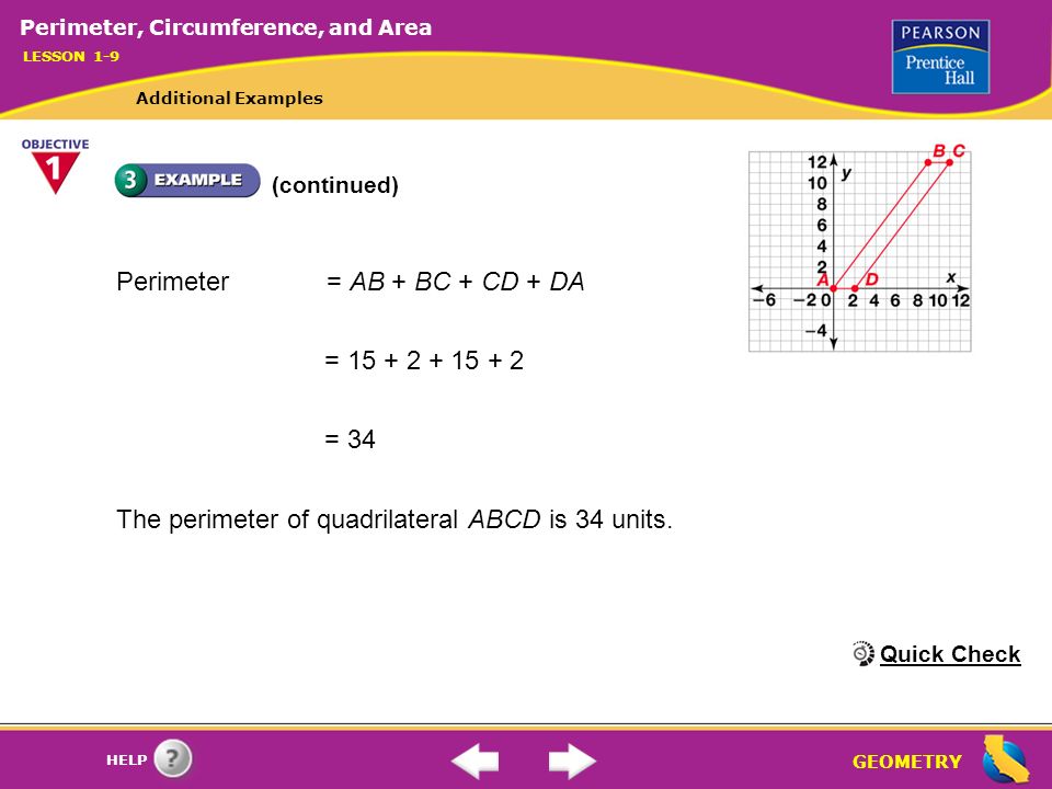 GEOMETRY HELP (continued) Perimeter= AB + BC + CD + DA = = 34 The perimeter of quadrilateral ABCD is 34 units.