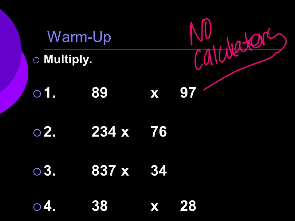 Warm-Up  Multiply.  1.89 x 97  x 76  x 34  4.38 x 28