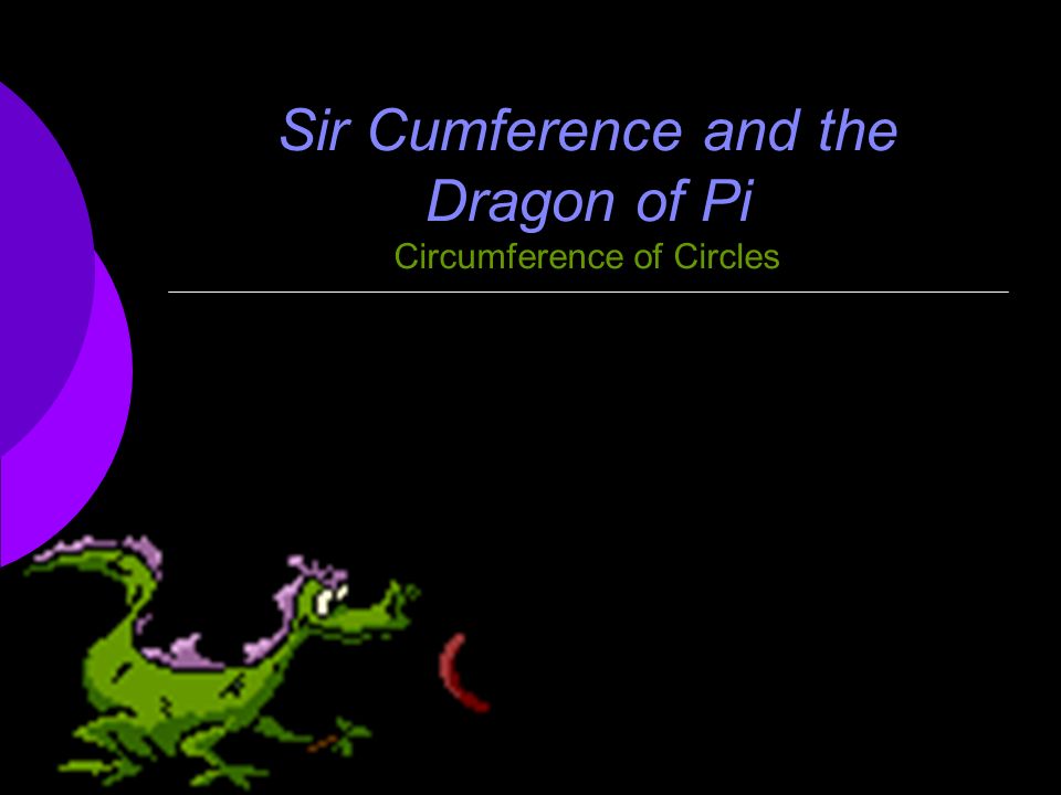 Sir Cumference and the Dragon of Pi Circumference of Circles