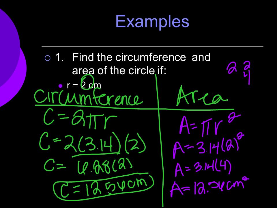 Examples  1.Find the circumference and area of the circle if: r = 2 cm