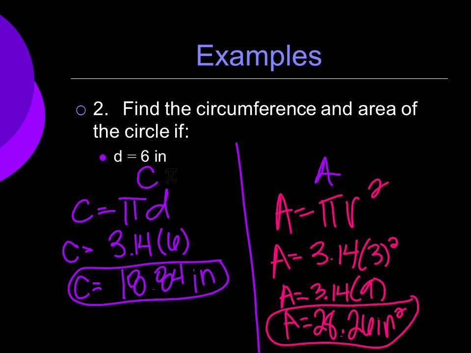 Examples  2.Find the circumference and area of the circle if: d = 6 in
