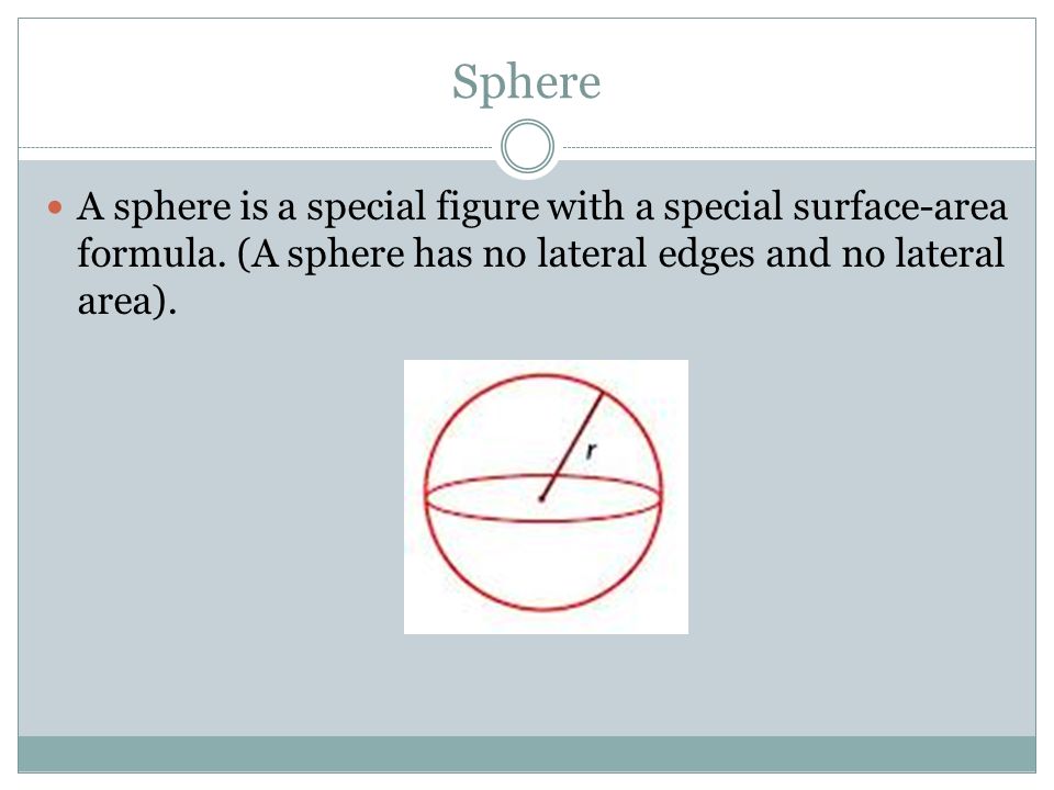 Sphere A sphere is a special figure with a special surface-area formula.