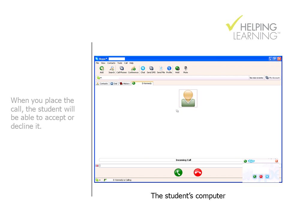 When you place the call, the student will be able to accept or decline it. The student’s computer