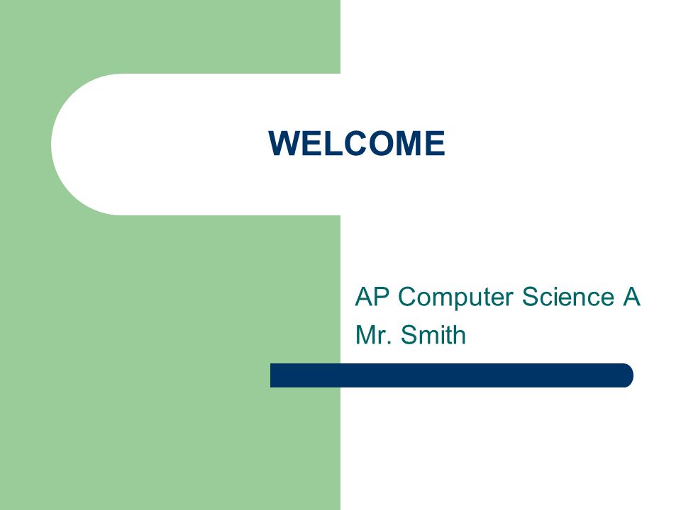 WELCOME AP Computer Science A Mr. Smith
