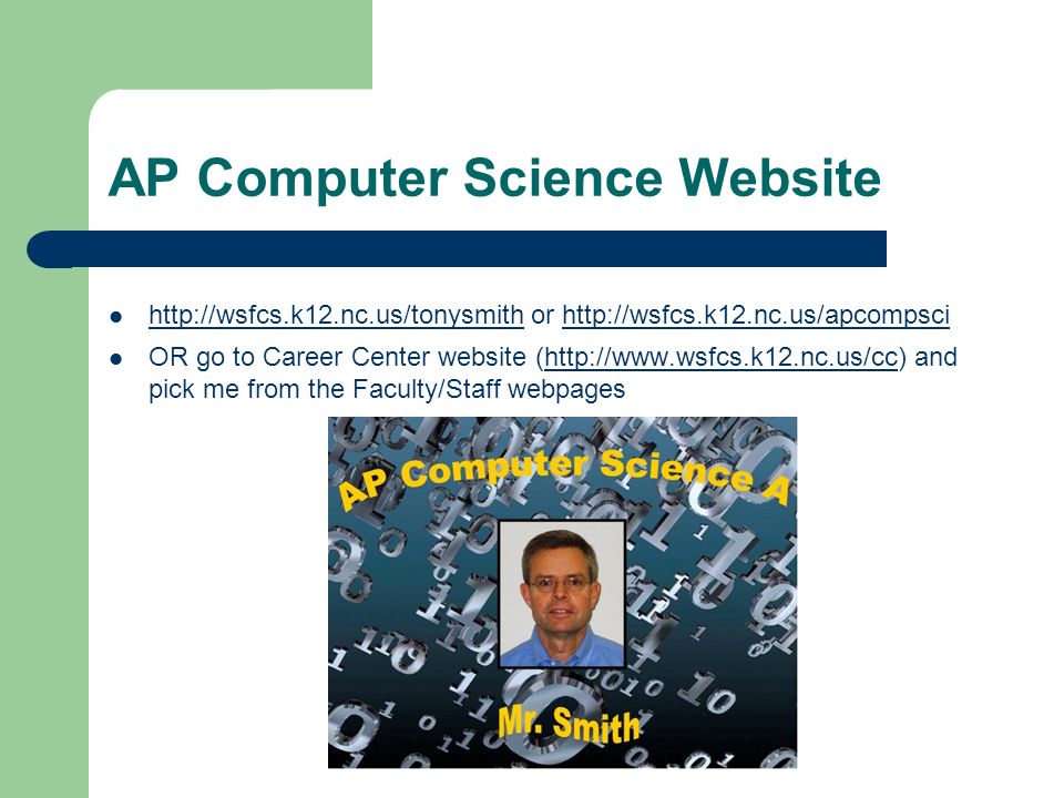 AP Computer Science Website   or     OR go to Career Center website (  and pick me from the Faculty/Staff webpageshttp://