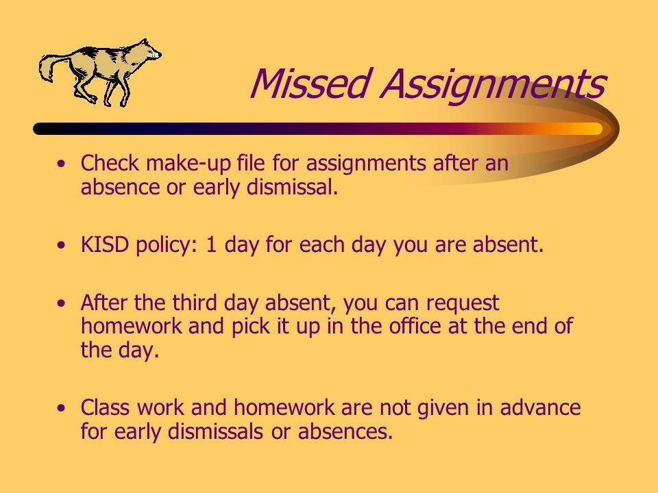 Missed Assignments Check make-up file for assignments after an absence or early dismissal.