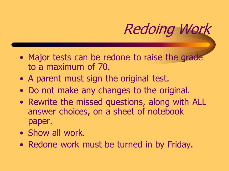 Redoing Work Major tests can be redone to raise the grade to a maximum of 70.