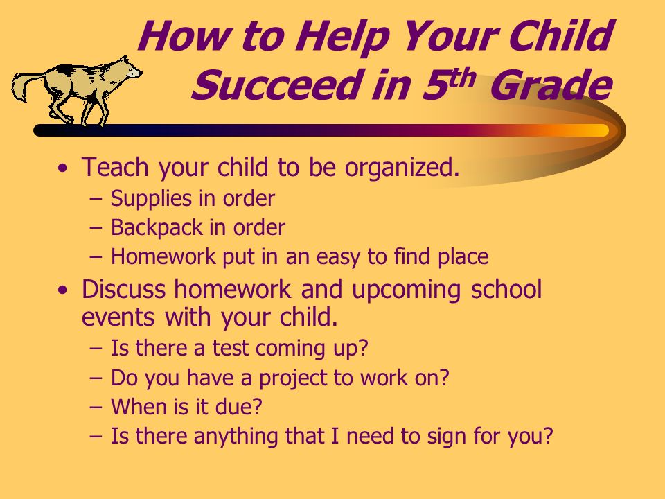 How to Help Your Child Succeed in 5 th Grade Teach your child to be organized.