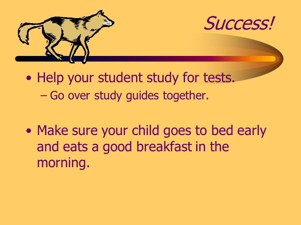 Success. Help your student study for tests. –Go over study guides together.