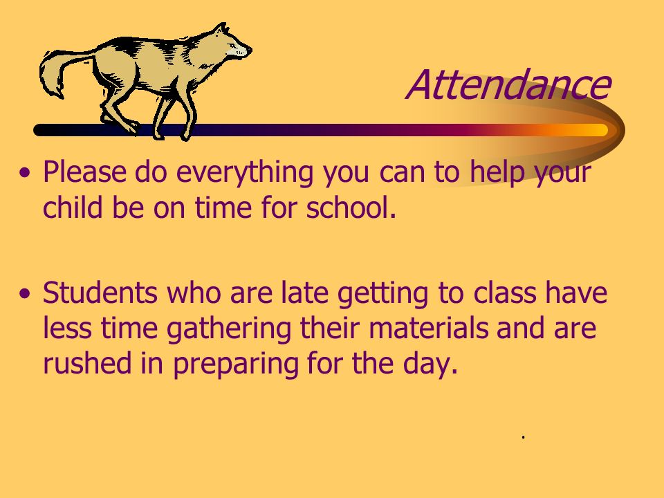 Attendance Please do everything you can to help your child be on time for school.