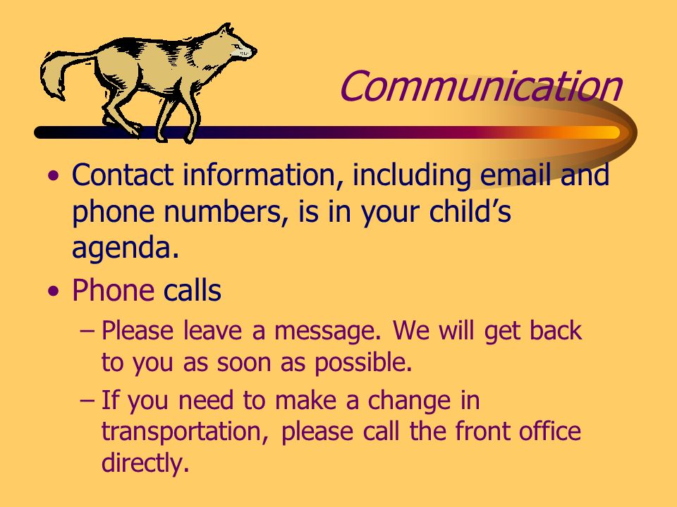 Communication Contact information, including  and phone numbers, is in your child’s agenda.