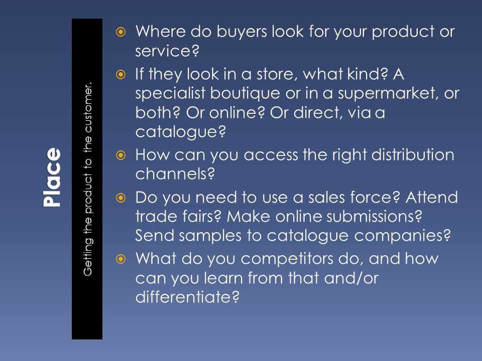 Getting the product to the customer.  Where do buyers look for your product or service.
