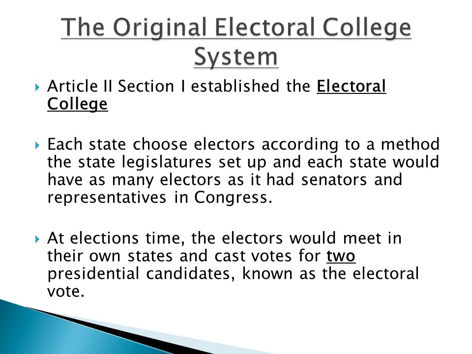  Article II Section I established the Electoral College  Each state choose electors according to a method the state legislatures set up and each state would have as many electors as it had senators and representatives in Congress.