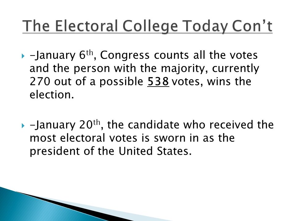  -January 6 th, Congress counts all the votes and the person with the majority, currently 270 out of a possible 538 votes, wins the election.