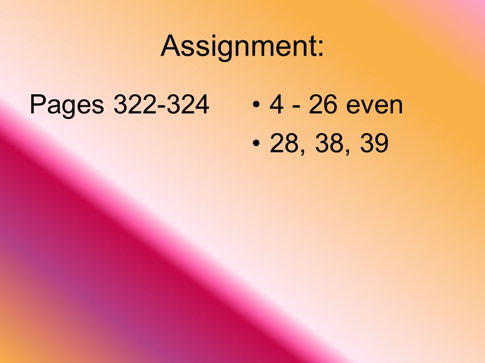 Assignment: Pages even 28, 38, 39