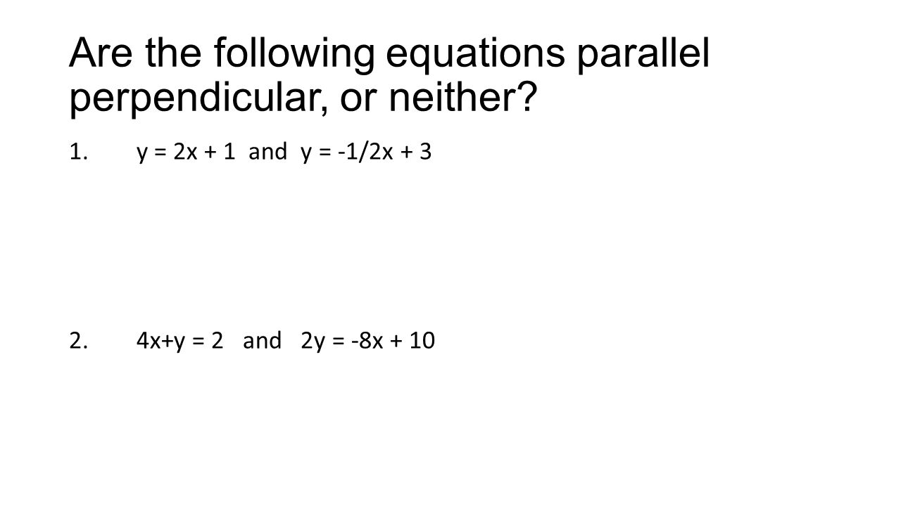 Are the following equations parallel perpendicular, or neither.