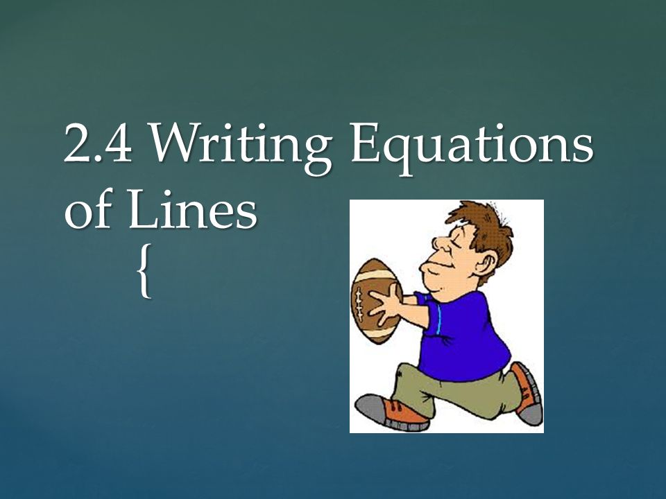 { 2.4 Writing Equations of Lines