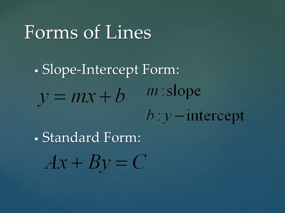  Slope-Intercept Form:  Standard Form: Forms of Lines