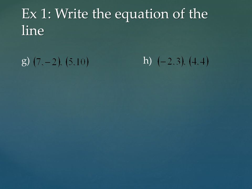 Ex 1: Write the equation of the line g)h)