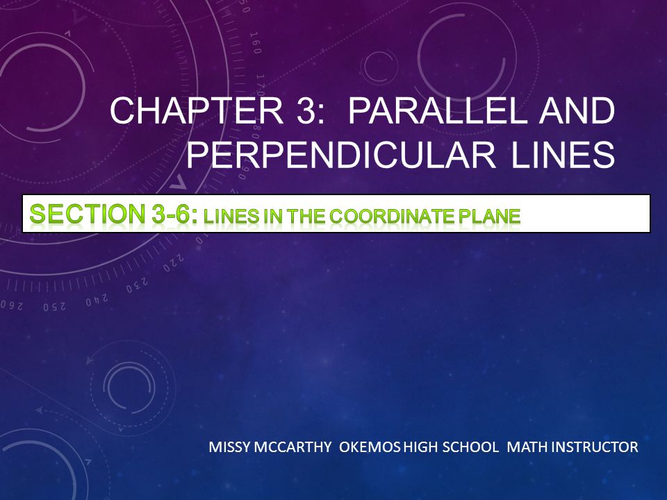 CHAPTER 3: PARALLEL AND PERPENDICULAR LINES MISSY MCCARTHY OKEMOS HIGH SCHOOL MATH INSTRUCTOR