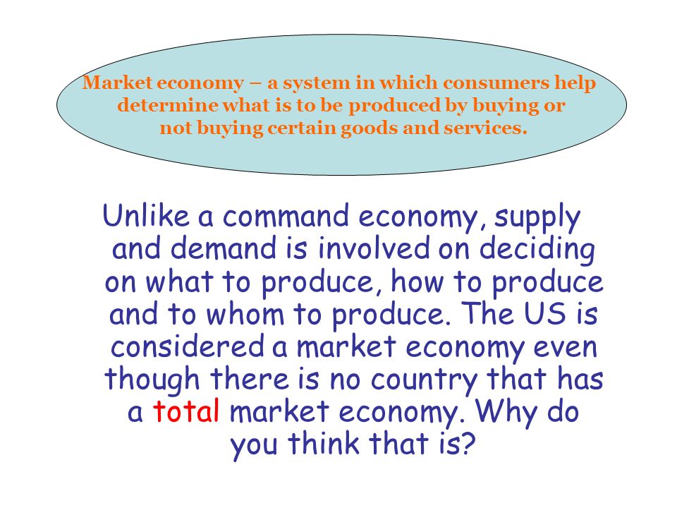 Unlike a command economy, supply and demand is involved on deciding on what to produce, how to produce and to whom to produce.