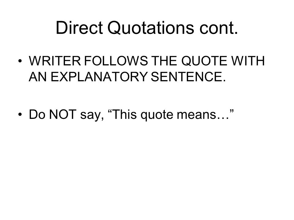 Direct Quotations cont. WRITER FOLLOWS THE QUOTE WITH AN EXPLANATORY SENTENCE.