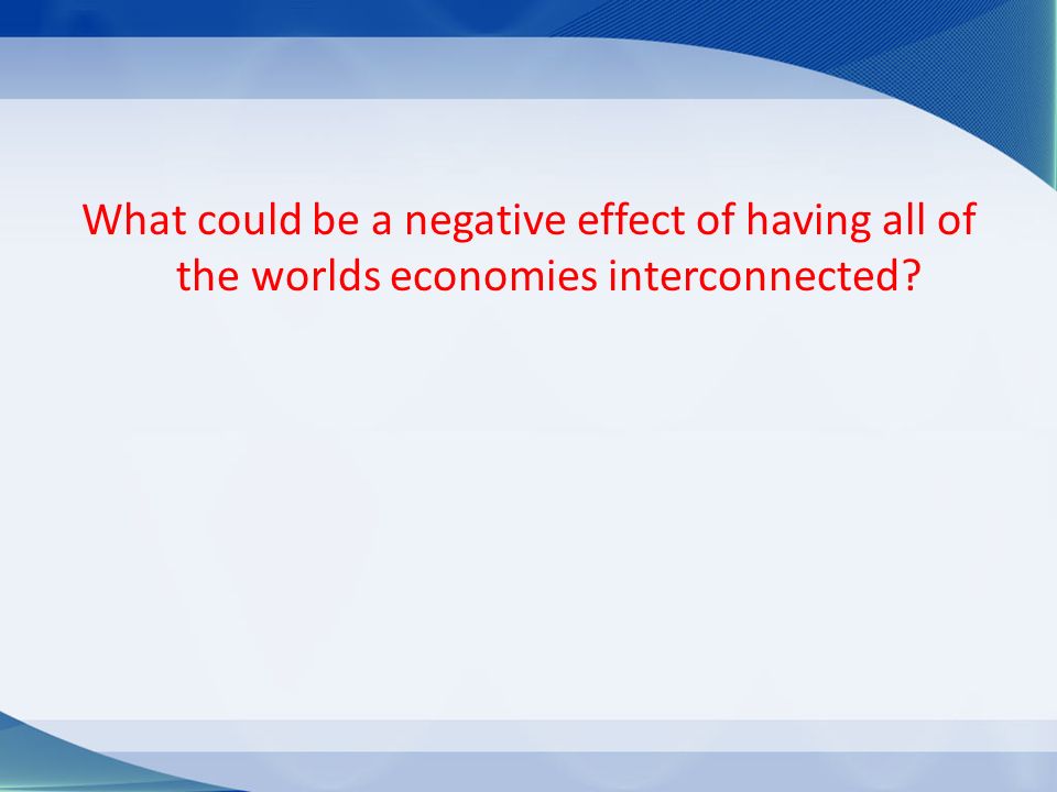 What could be a negative effect of having all of the worlds economies interconnected