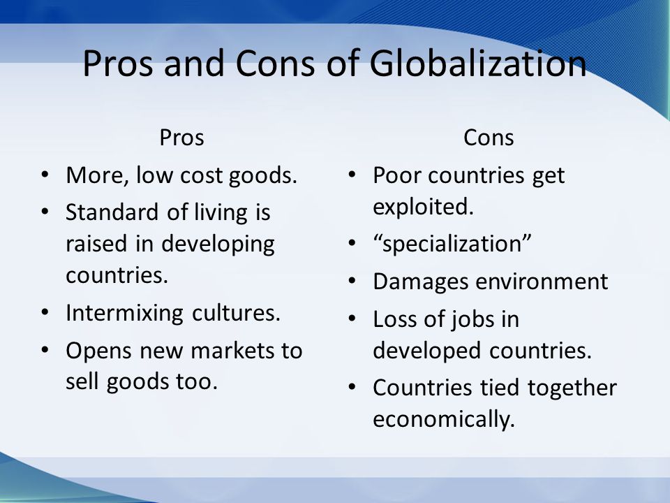 Pros and Cons of Globalization Pros More, low cost goods.